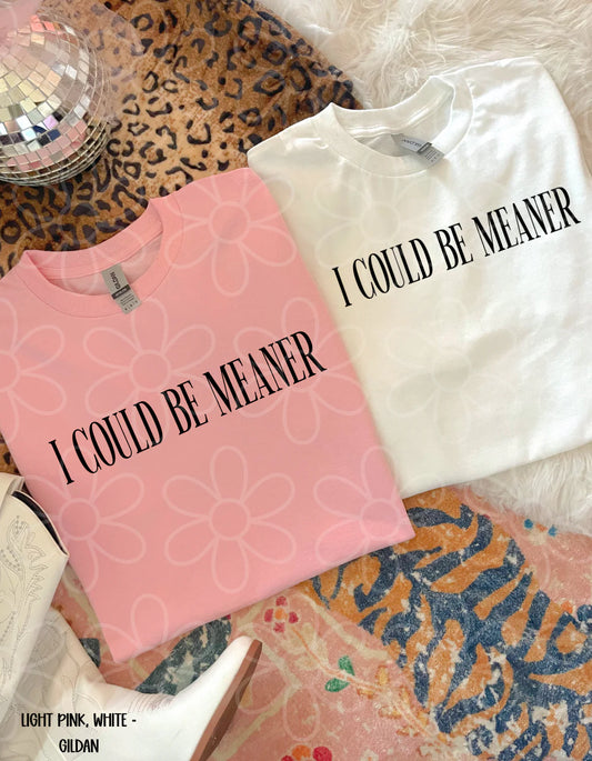 I Could Be Meaner Tee