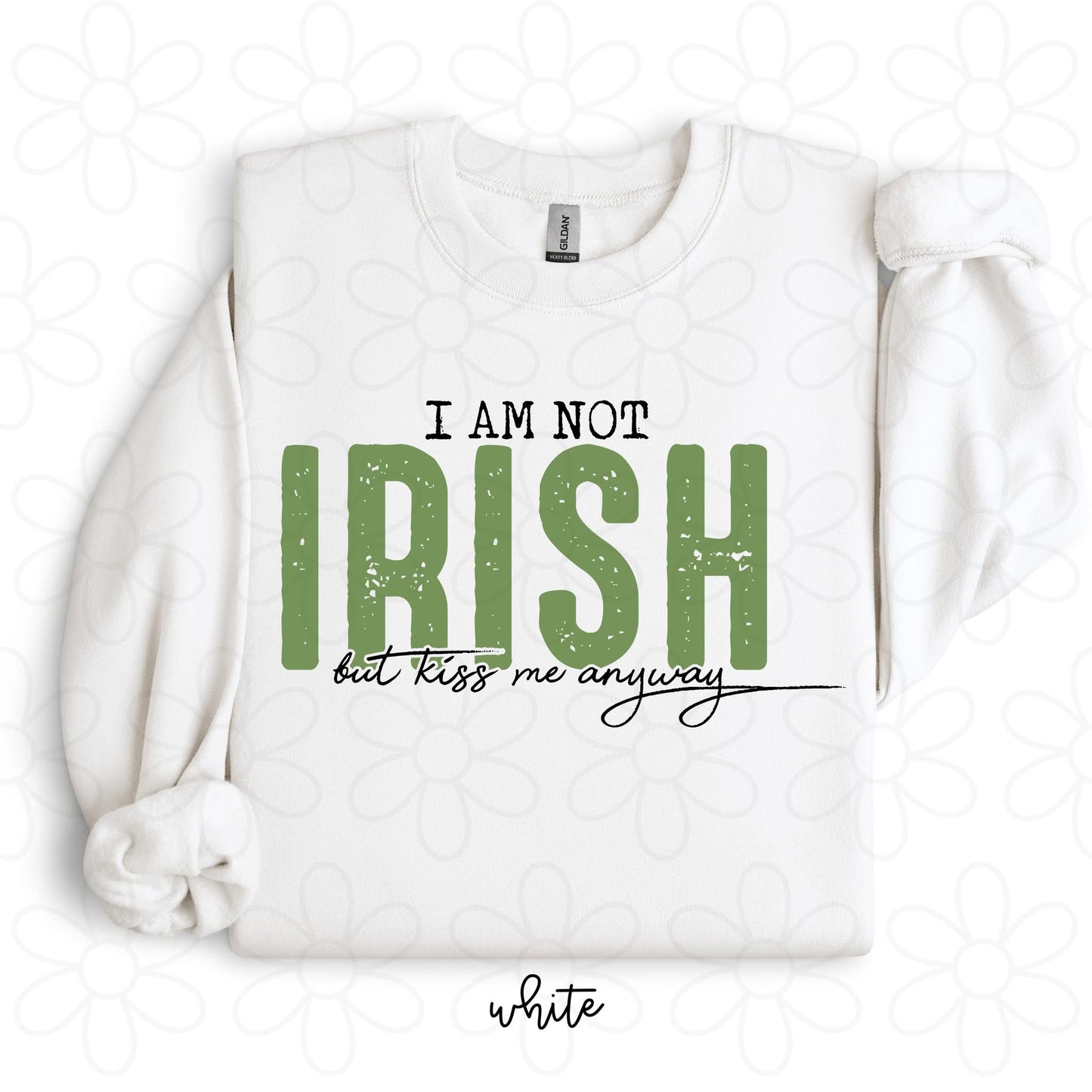 I Am Not Irish But Kiss Me Anyway DTF Transfer