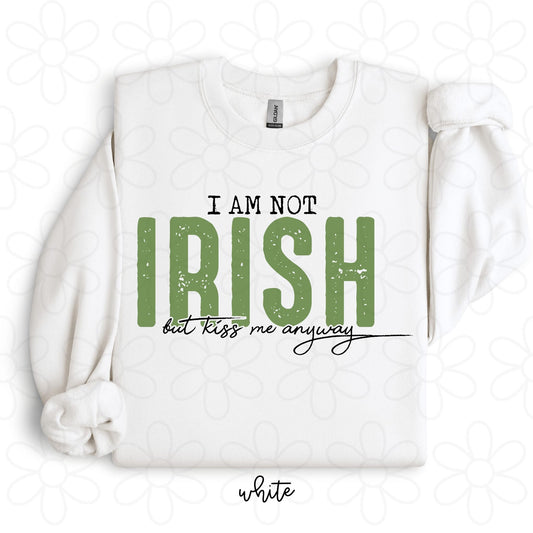 I Am Not Irish But Kiss Me Anyway DTF Transfer