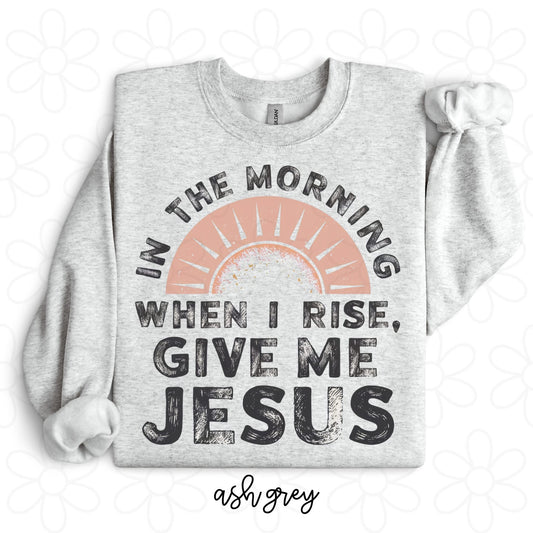 In The Morning When I Rise, Give Me Jesus DTF Transfer