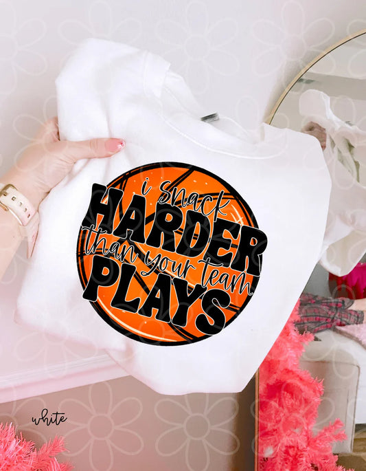 Basketball I Snack Harder Than Your Team Plays DTF Transfer