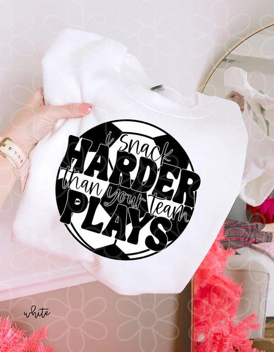 Soccer I Snack Harder Than Your Team Plays DTF Transfer